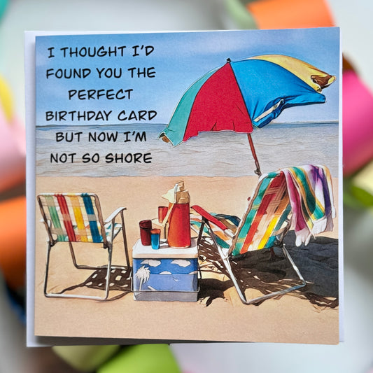 I thought I’d found you the perfect birthday card but now I’m not so shore  - Greeting Card